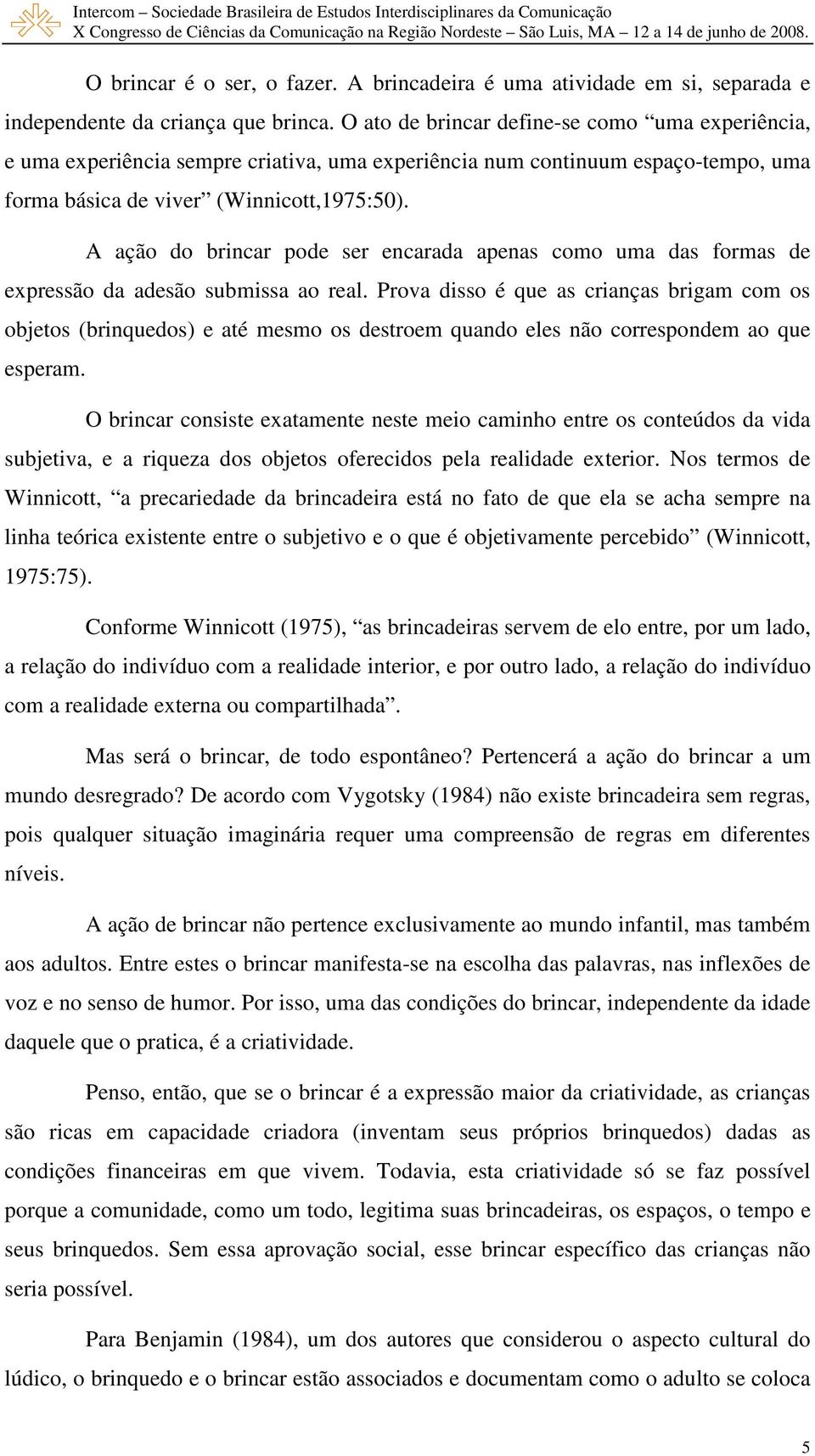 A ação do brincar pode ser encarada apenas como uma das formas de expressão da adesão submissa ao real.