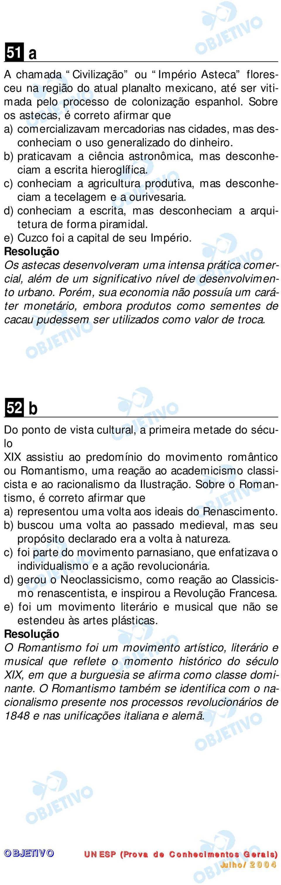 b) praticavam a ciência astronômica, mas desconheciam a escrita hieroglífica. c) conheciam a agricultura produtiva, mas desconheciam a tecelagem e a ourivesaria.