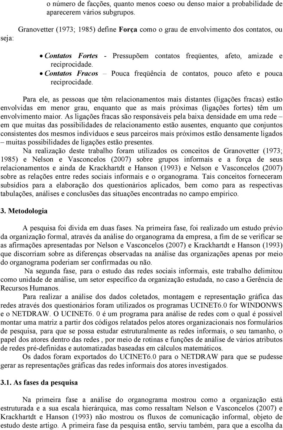 Contatos Fracos Pouca freqüência de contatos, pouco afeto e pouca reciprocidade.