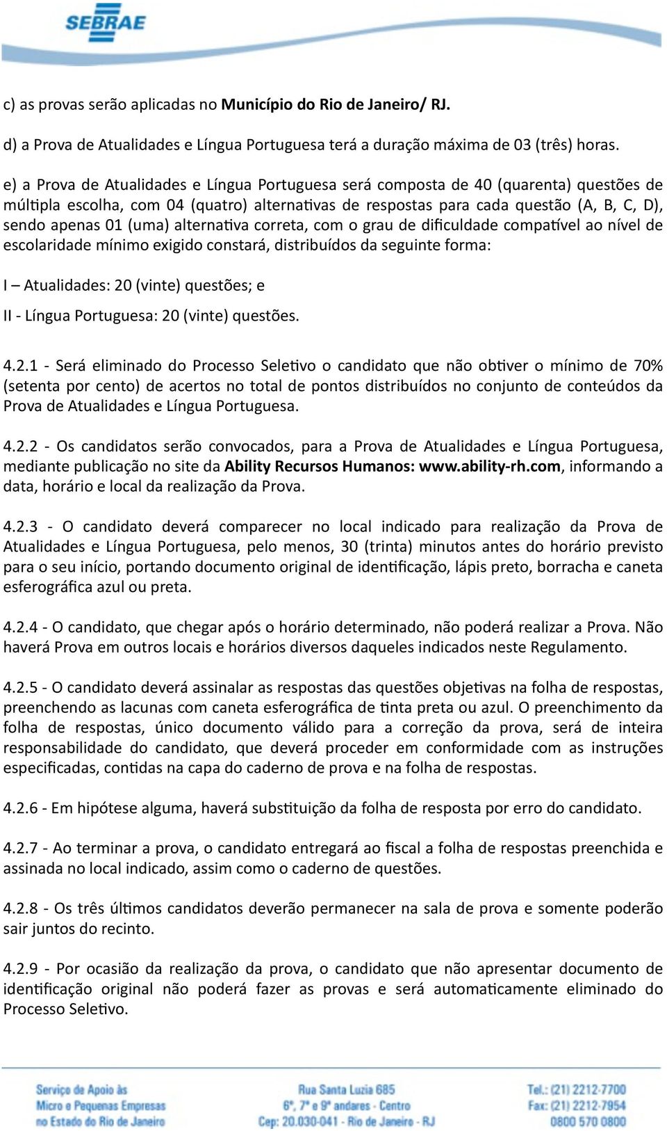 (uma) alternaeva correta, com o grau de dificuldade compatvel ao nível de escolaridade mínimo exigido constará, distribuídos da seguinte forma: I Atualidades: 20 (vinte) questões; e II - Língua