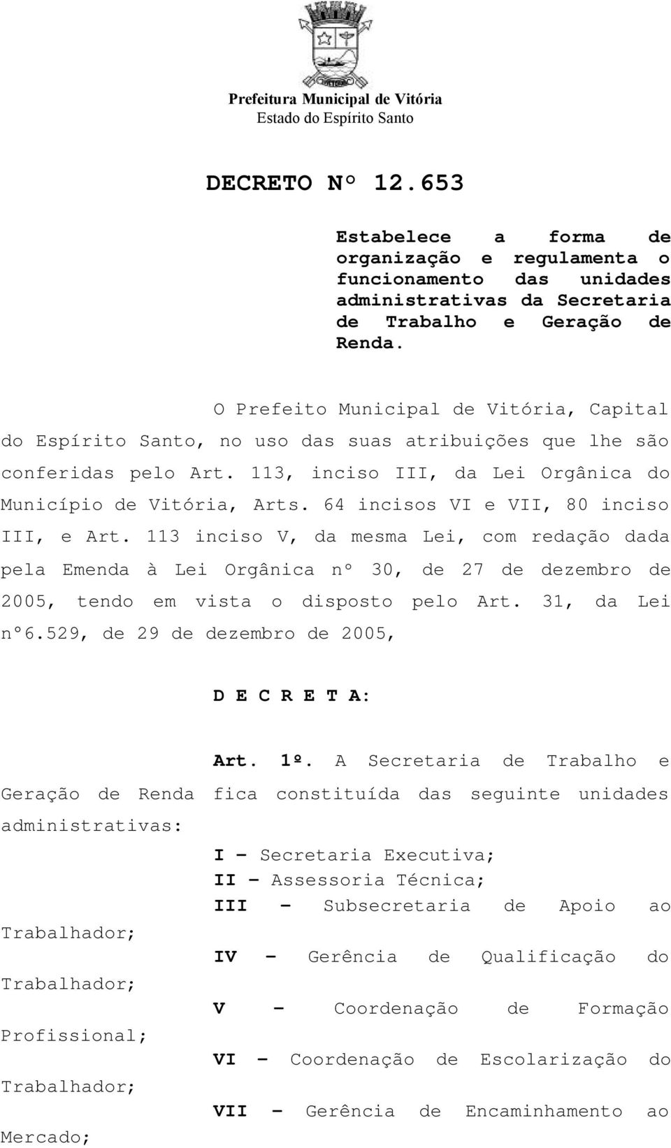 O Prefeito Municipal de Vitória, Capital do Espírito Santo, no uso das suas atribuições que lhe são conferidas pelo Art. 113, inciso III, da Lei Orgânica do Município de Vitória, Arts.