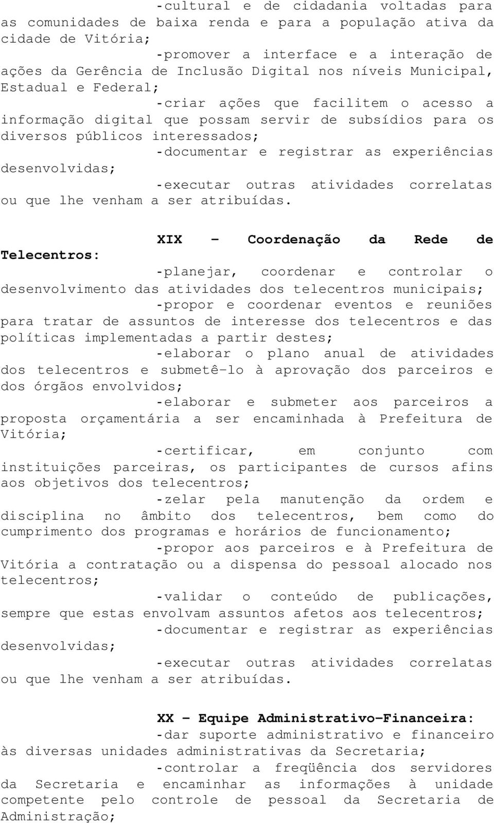 Telecentros: - planejar, coordenar e controlar o desenvolvimento das atividades dos telecentros municipais; - propor e coordenar eventos e reuniões para tratar de assuntos de interesse dos