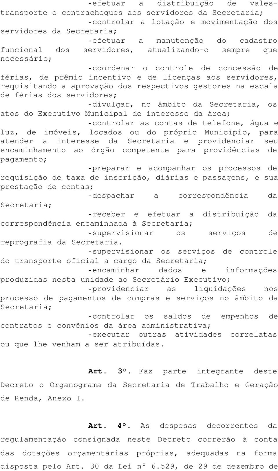 respectivos gestores na escala de férias dos servidores; - divulgar, no âmbito da Secretaria, os atos do Executivo Municipal de interesse da área; - controlar as contas de telefone, água e luz, de