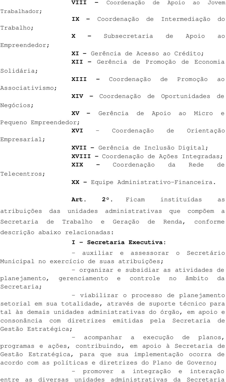 XIX Coordenação da Rede de Telecentros; XX Equipe Administrativo-Financeira. Art. 2.