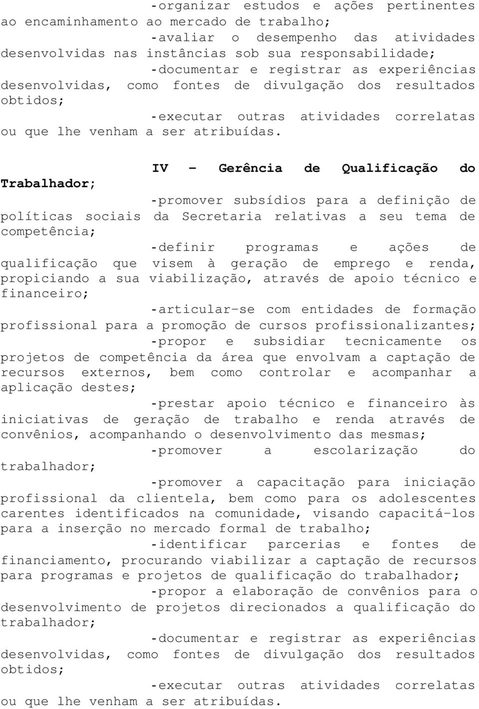 definir programas e ações de qualificação que visem à geração de emprego e renda, propiciando a sua viabilização, através de apoio técnico e financeiro; - articular-se com entidades de formação