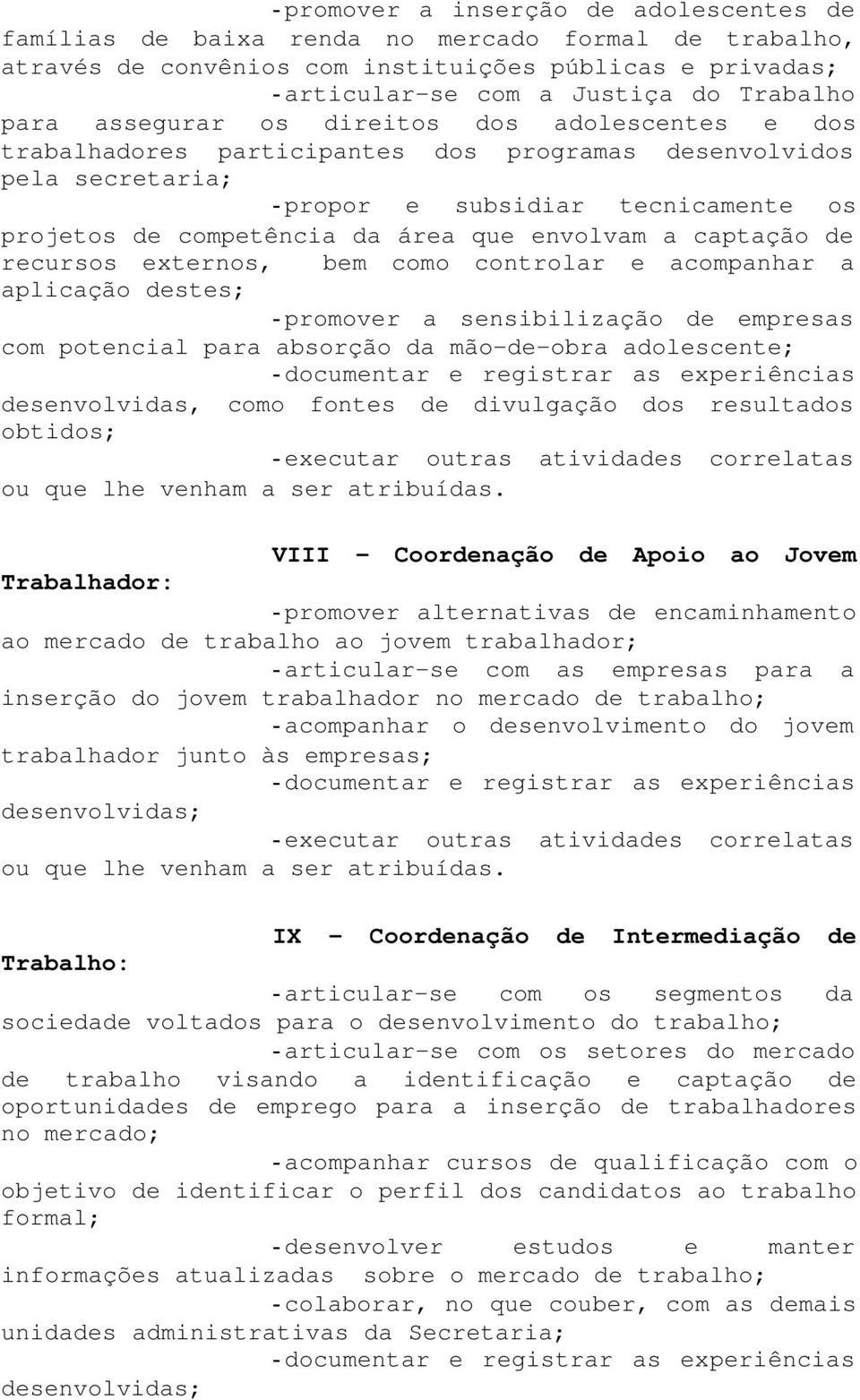 envolvam a captação de recursos externos, bem como controlar e acompanhar a aplicação destes; - promover a sensibilização de empresas com potencial para absorção da mão-de-obra adolescente;