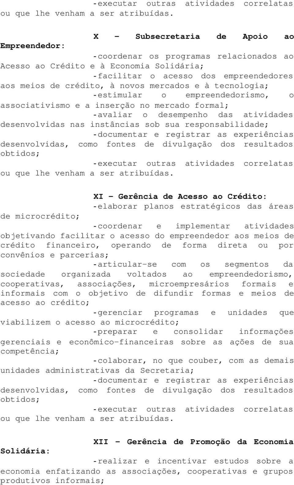 desenvolvidas, como fontes de divulgação dos resultados XI - Gerência de Acesso ao Crédito: - elaborar planos estratégicos das áreas de microcrédito; - coordenar e implementar atividades objetivando