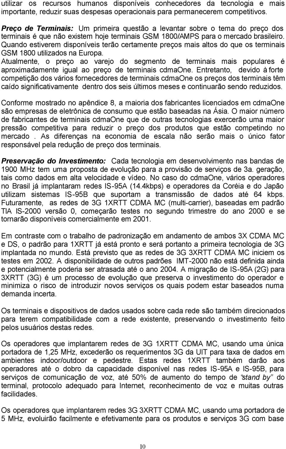 Quando estiverem disponíveis terão certamente preços mais altos do que os terminais GSM 1800 utilizados na Europa.