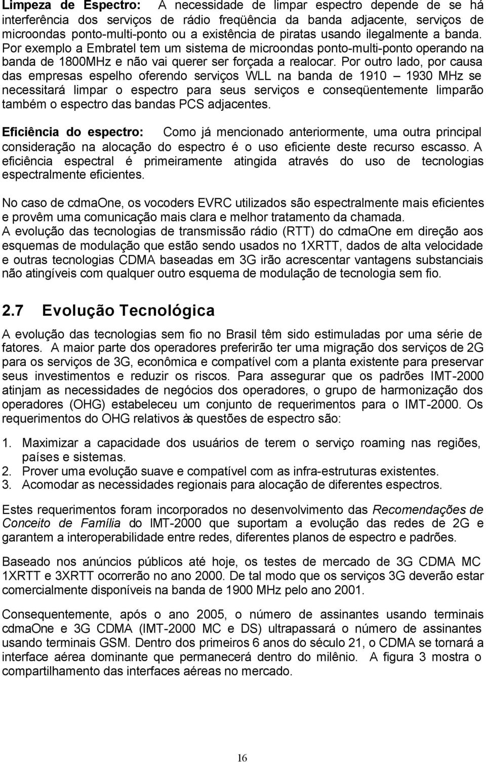 Por outro lado, por causa das empresas espelho oferendo serviços WLL na banda de 1910 1930 MHz se necessitará limpar o espectro para seus serviços e conseqüentemente limparão também o espectro das