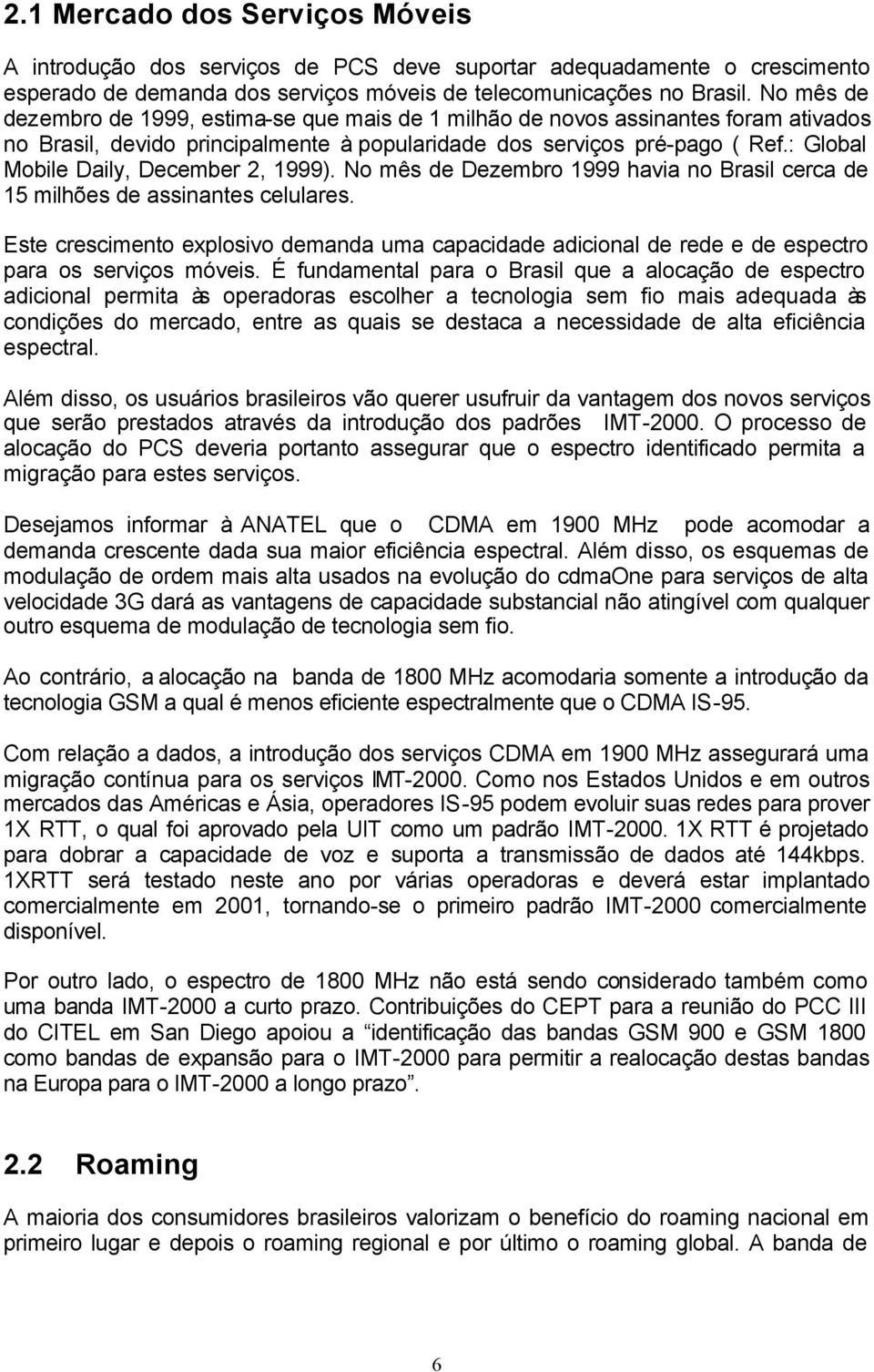 : Global Mobile Daily, December 2, 1999). No mês de Dezembro 1999 havia no Brasil cerca de 15 milhões de assinantes celulares.