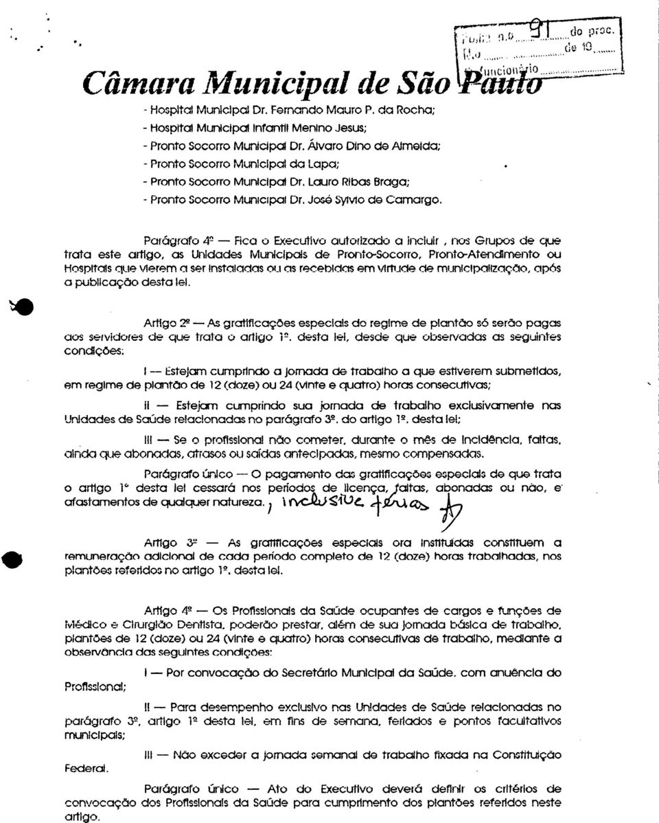 - Pronto Socorro Municipal Dr, Lauro Ribas Braga; - Pronto Socorro Municipal Dr. José Syivio de Camargo.