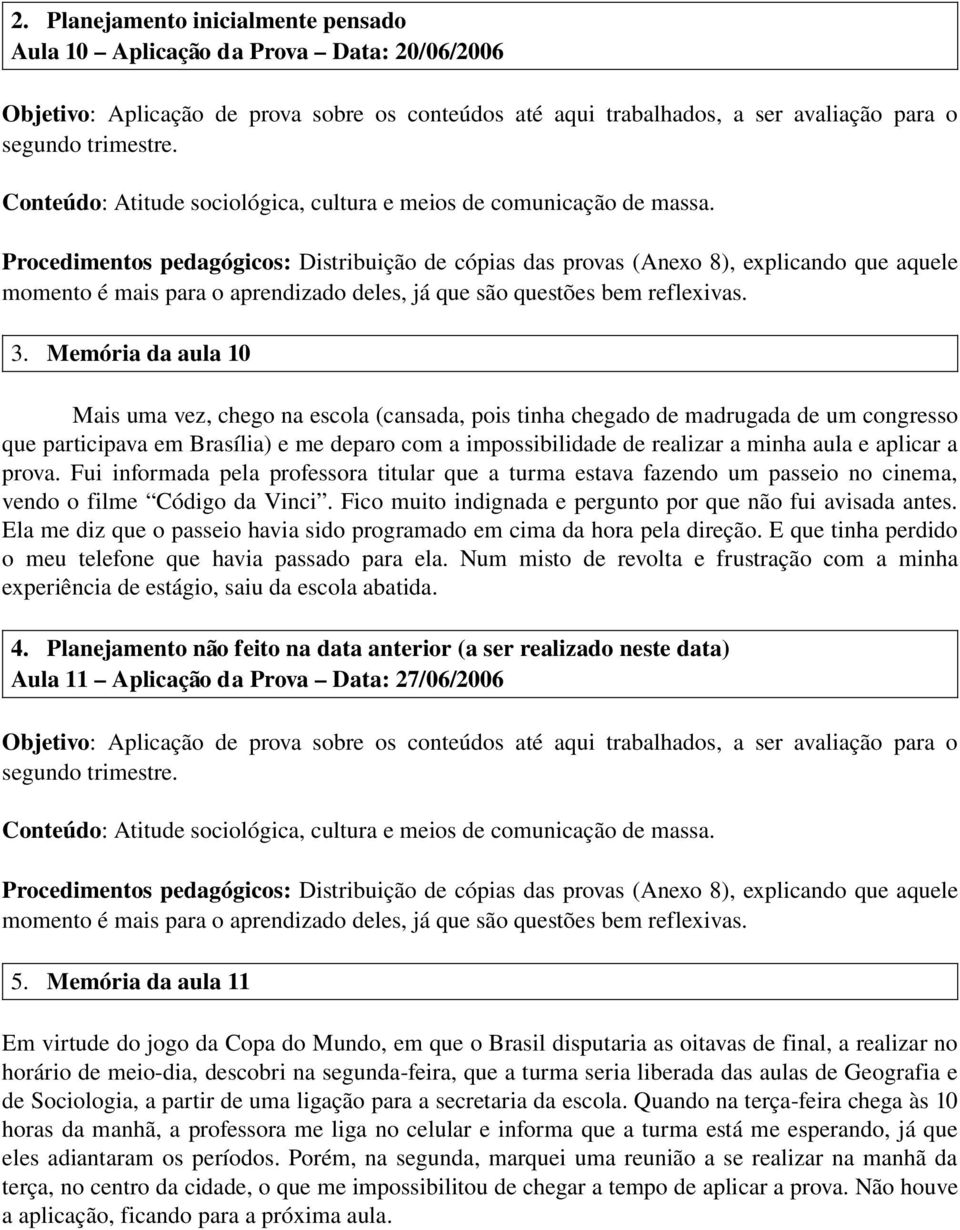 Procedimentos pedagógicos: Distribuição de cópias das provas (Anexo 8), explicando que aquele momento é mais para o aprendizado deles, já que são questões bem reflexivas. 3.