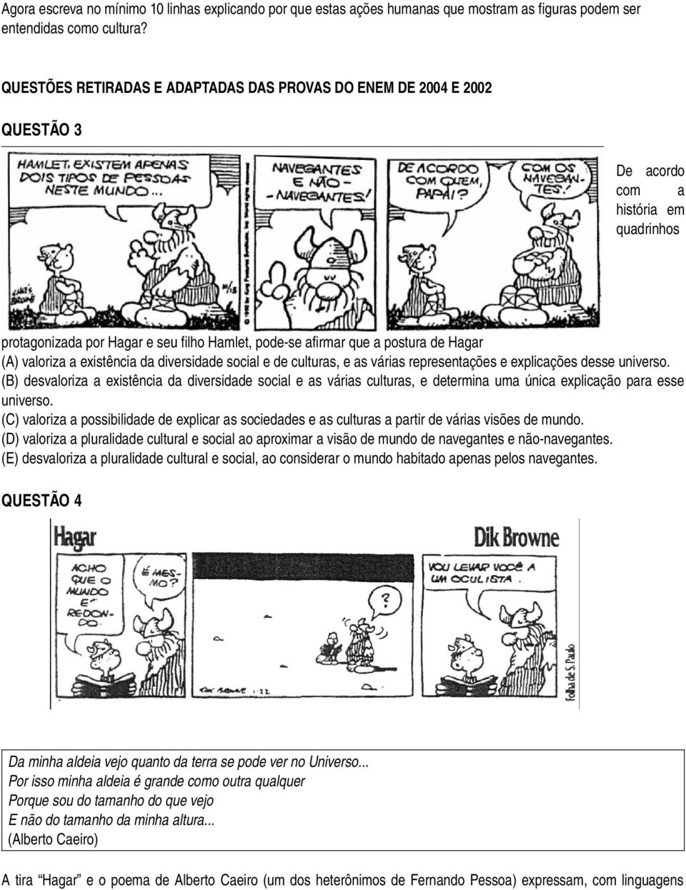 (A) valoriza a existência da diversidade social e de culturas, e as várias representações e explicações desse universo.