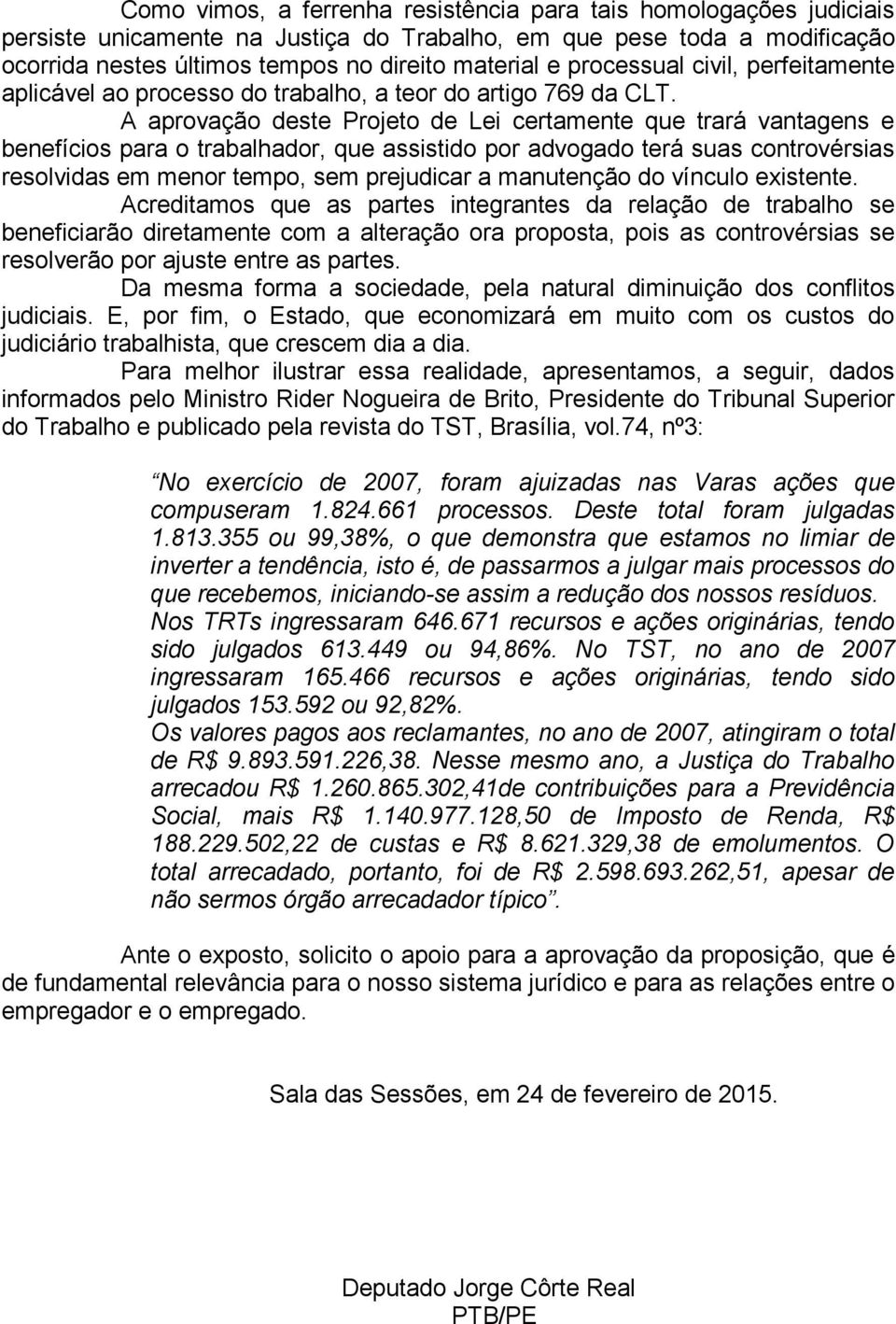 A aprovação deste Projeto de Lei certamente que trará vantagens e benefícios para o trabalhador, que assistido por advogado terá suas controvérsias resolvidas em menor tempo, sem prejudicar a