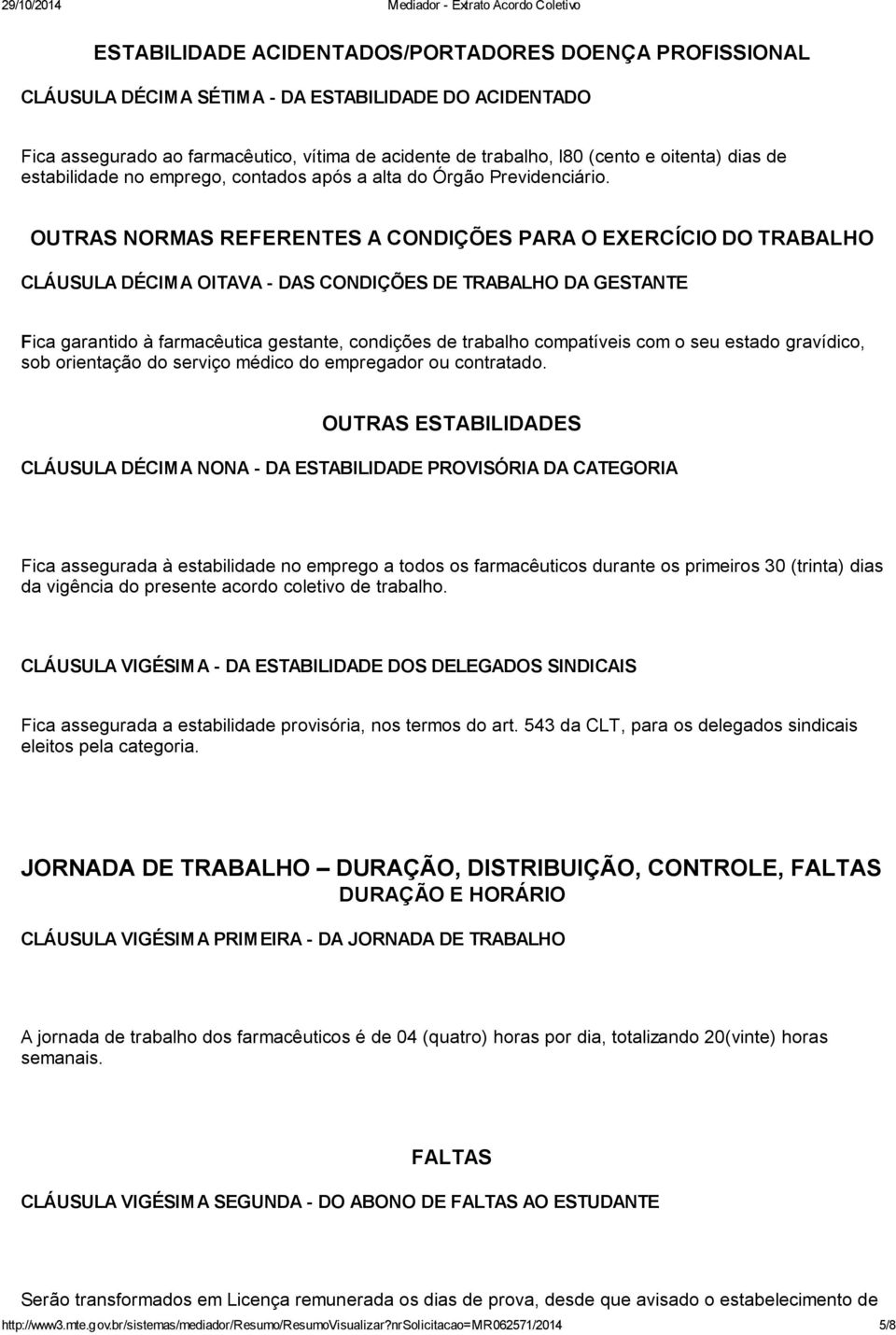 OUTRAS NORMAS REFERENTES A CONDIÇÕES PARA O EXERCÍCIO DO TRABALHO CLÁUSULA DÉCIMA OITAVA - DAS CONDIÇÕES DE TRABALHO DA GESTANTE Fica garantido à farmacêutica gestante, condições de trabalho