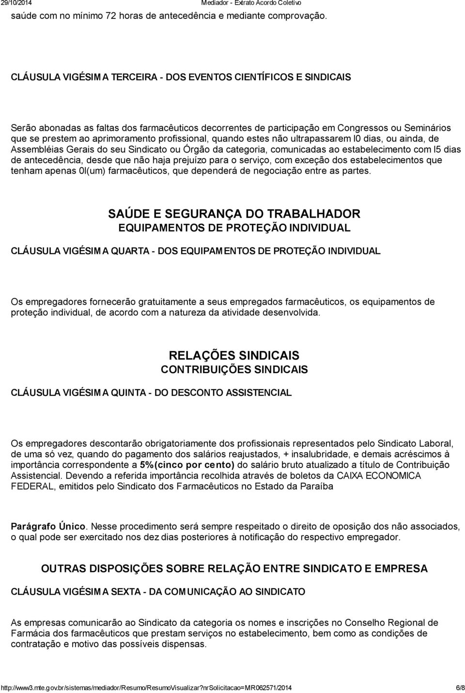 profissional, quando estes não ultrapassarem l0 dias, ou ainda, de Assembléias Gerais do seu Sindicato ou Órgão da categoria, comunicadas ao estabelecimento com l5 dias de antecedência, desde que não