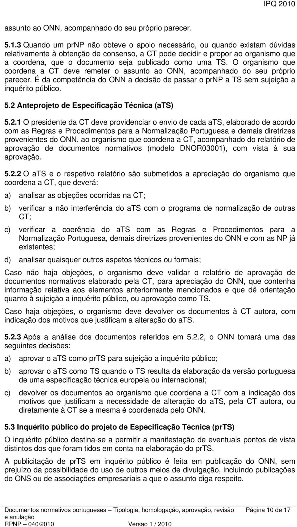 como uma TS. O organismo que coordena a CT deve remeter o assunto ao ONN, acompanhado do seu próprio parecer. É da competência do ONN a decisão de passar o prnp a TS sem sujeição a inquérito público.