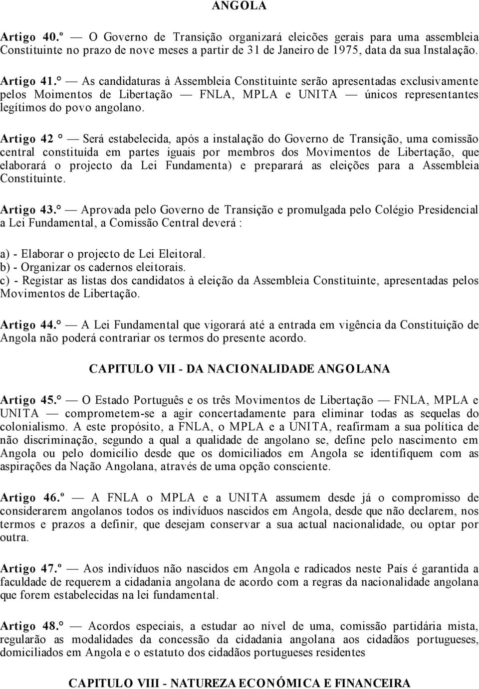 Artigo 42 Será estabelecida, após a instalação do Governo de Transição, uma comissão central constituída em partes iguais por membros dos Movimentos de Libertação, que elaborará o projecto da Lei