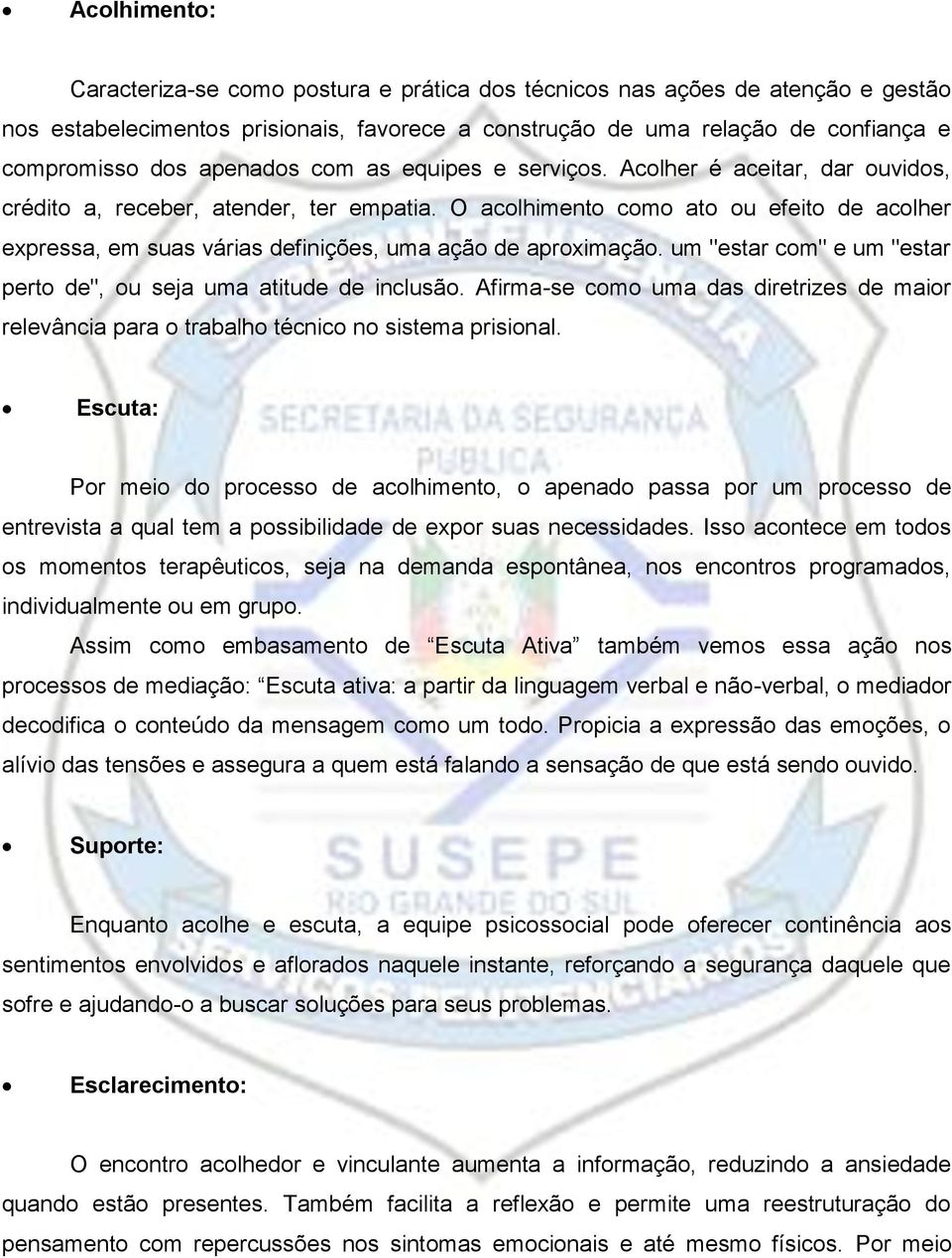 O acolhimento como ato ou efeito de acolher expressa, em suas várias definições, uma ação de aproximação. um "estar com" e um "estar perto de", ou seja uma atitude de inclusão.