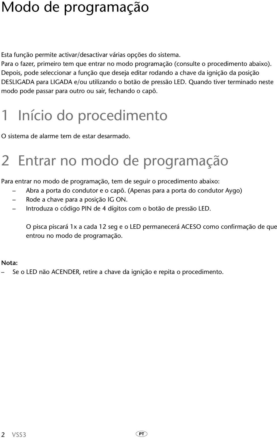 Quando tiver terminado neste modo pode passar para outro ou sair, fechando o capô. 1 Início do procedimento O sistema de alarme tem de estar desarmado.