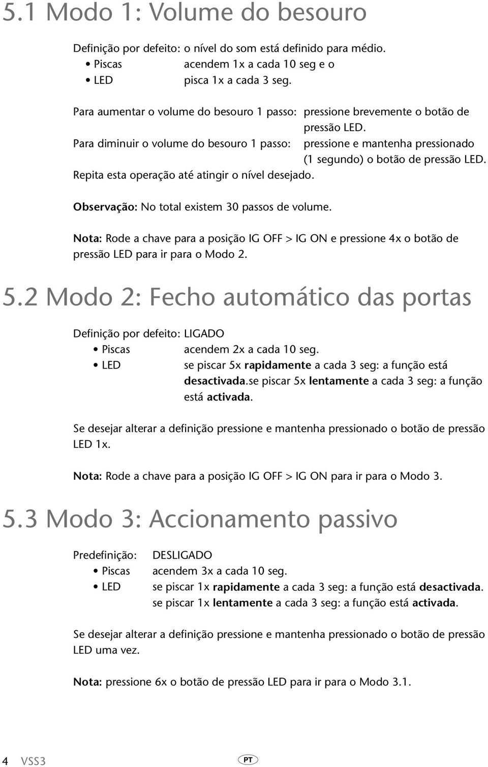 Repita esta operação até atingir o nível desejado. Observação: No total existem 30 passos de volume.