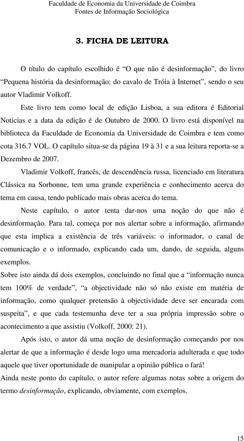 O livro está disponível na biblioteca da Faculdade de Economia da Universidade de Coimbra e tem como cota 316.7 VOL.