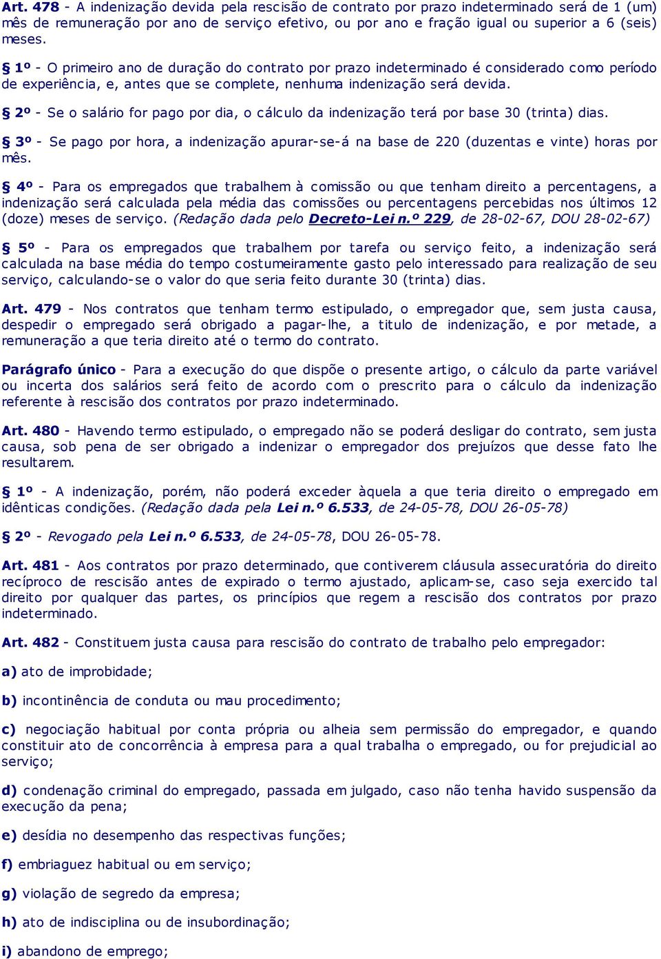 2º - Se o salário for pago por dia, o cálculo da indenização terá por base 30 (trinta) dias. 3º - Se pago por hora, a indenização apurar-se-á na base de 220 (duzentas e vinte) horas por mês.