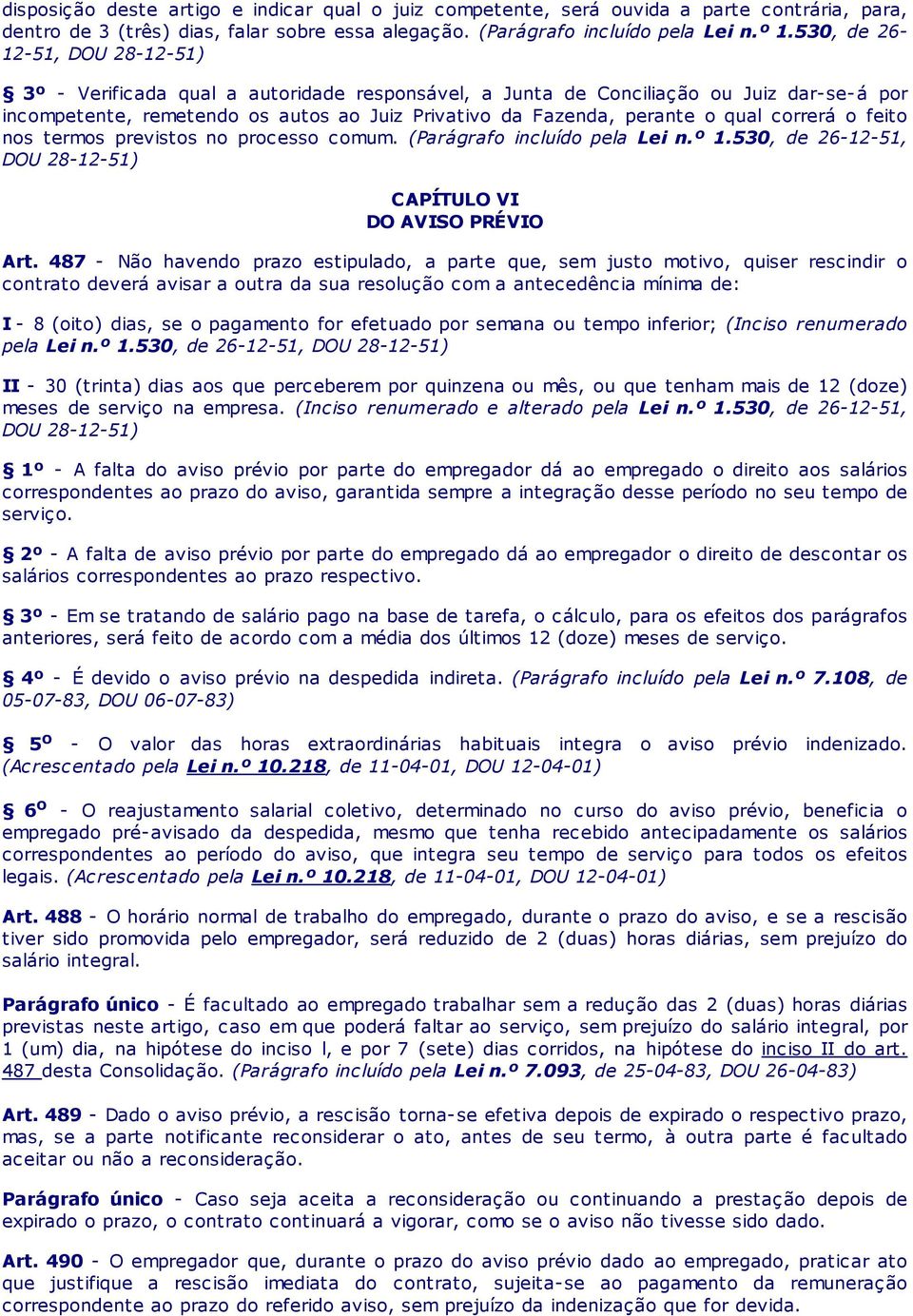 qual correrá o feito nos termos previstos no processo comum. (Parágrafo incluído pela Lei n.º 1.530, de 26-12-51, DOU 28-12-51) CAPÍTULO VI DO AVISO PRÉVIO Art.