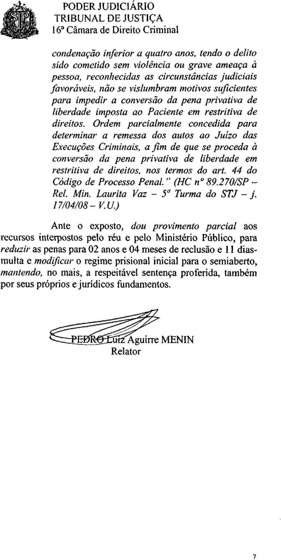 Ordem parcialmente concedida para determinar a remessa dos autos ao Juízo das Execuções Criminais, a fim de que se proceda à conversão da pena privativa de liberdade em restritiva de direitos, nos