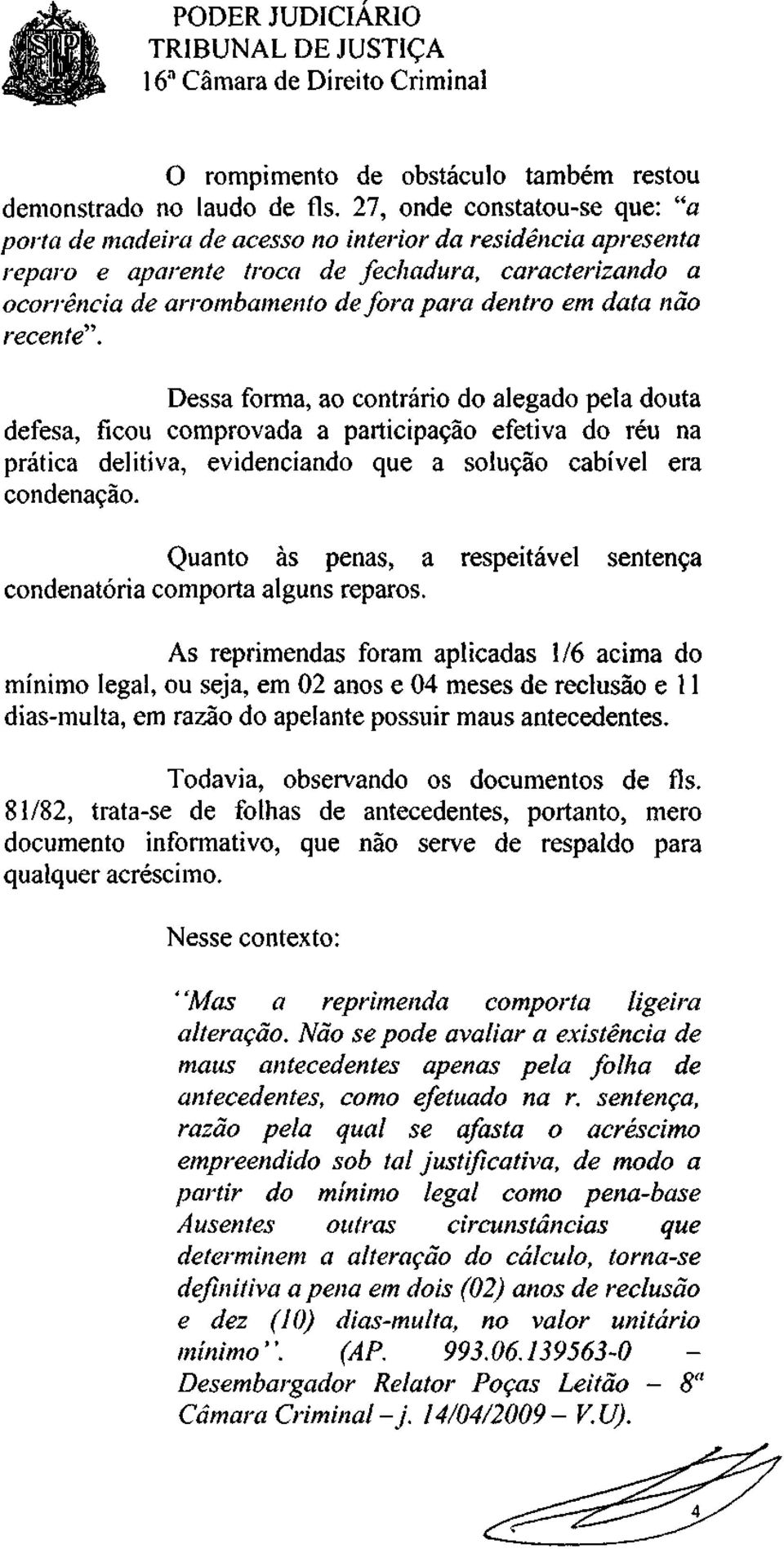 data não recente"". Dessa forma, ao contrário do alegado pela douta defesa, ficou comprovada a participação efetiva do réu na prática delitiva, evidenciando que a solução cabível era condenação.