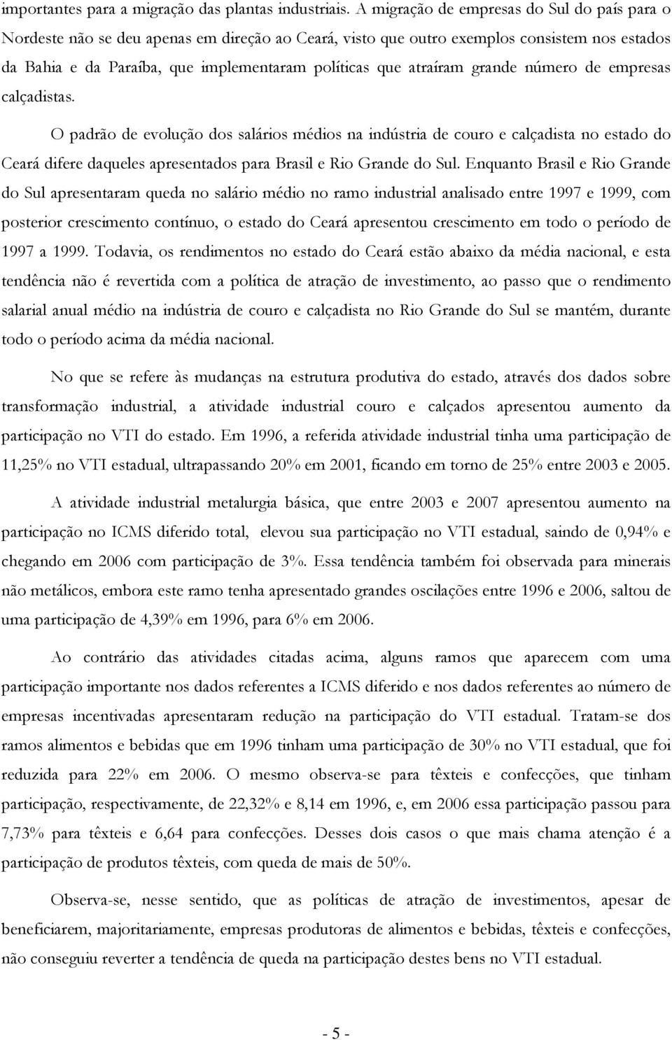 de empresas calçadistas. O padrã de evluçã ds saláris médis na indústria de cur e calçadista n estad d Ceará difere daqueles apresentads para Brasil e Ri Grande d Sul.