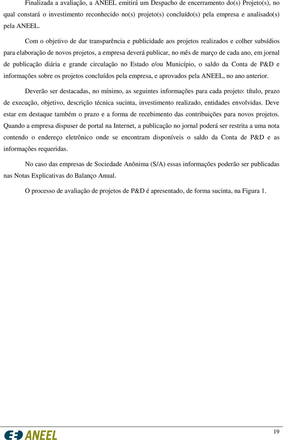 publicação diária e grande circulação no Estado e/ou Município, o saldo da Conta de P&D e informações sobre os projetos concluídos pela empresa, e aprovados pela ANEEL, no ano anterior.