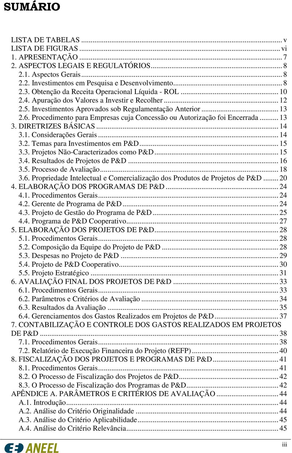 Procedimento para Empresas cuja Concessão ou Autorização foi Encerrada... 13 3. DIRETRIZES BÁSICAS... 14 3.1. Considerações Gerais... 14 3.2. Temas para Investimentos em P&D... 15 3.3. Projetos Não-Caracterizados como P&D.