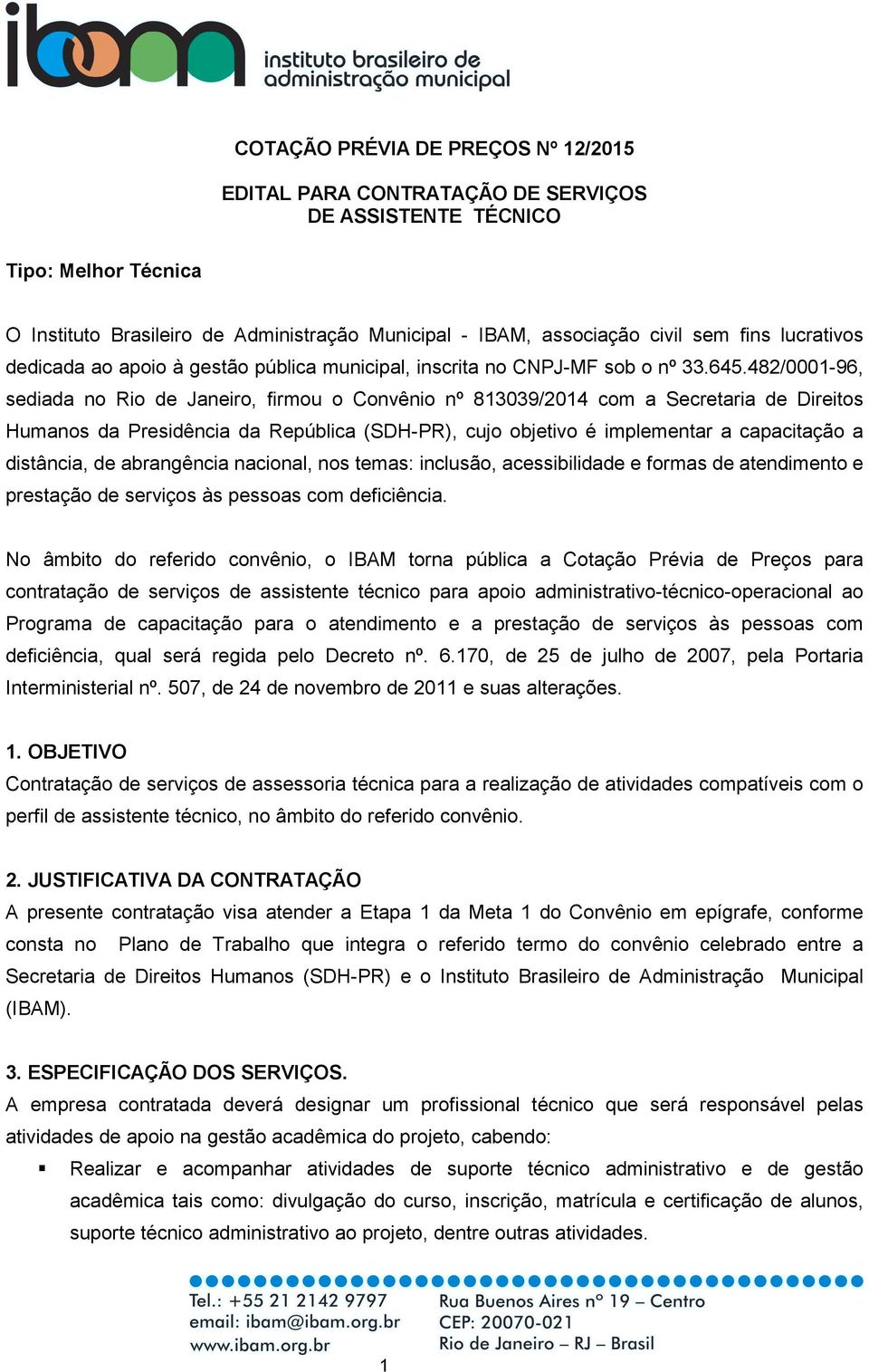 482/0001-96, sediada no Rio de Janeiro, firmou o Convênio nº 813039/2014 com a Secretaria de Direitos Humanos da Presidência da República (SDH-PR), cujo objetivo é implementar a capacitação a