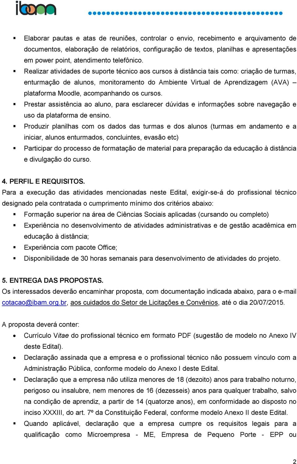 Realizar atividades de suporte técnico aos cursos à distância tais como: criação de turmas, enturmação de alunos, monitoramento do Ambiente Virtual de Aprendizagem (AVA) plataforma Moodle,