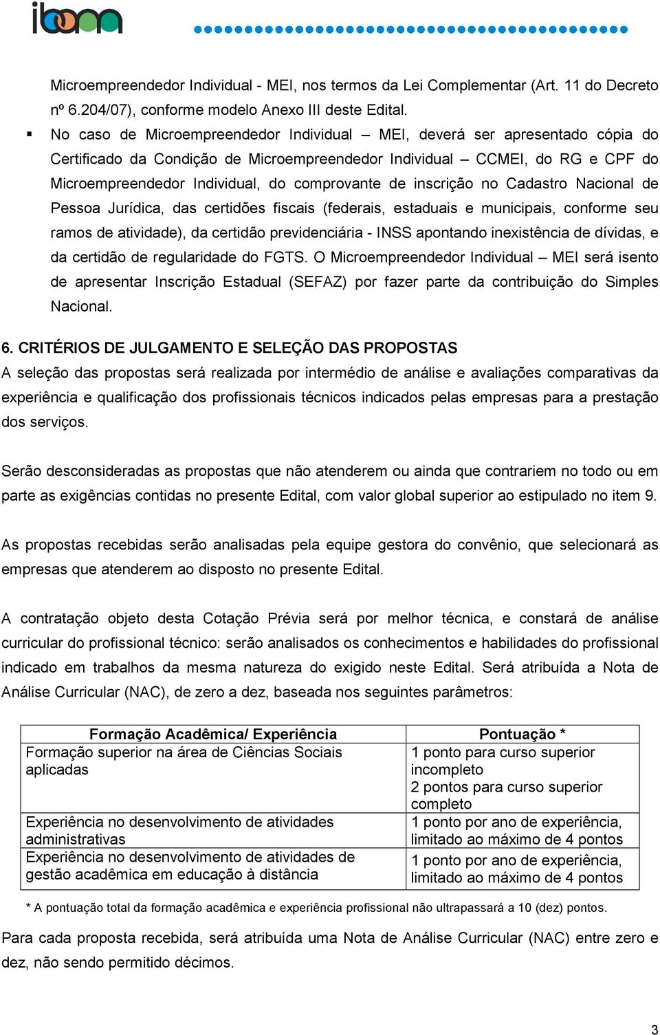 de inscrição no Cadastro Nacional de Pessoa Jurídica, das certidões fiscais (federais, estaduais e municipais, conforme seu ramos de atividade), da certidão previdenciária - INSS apontando