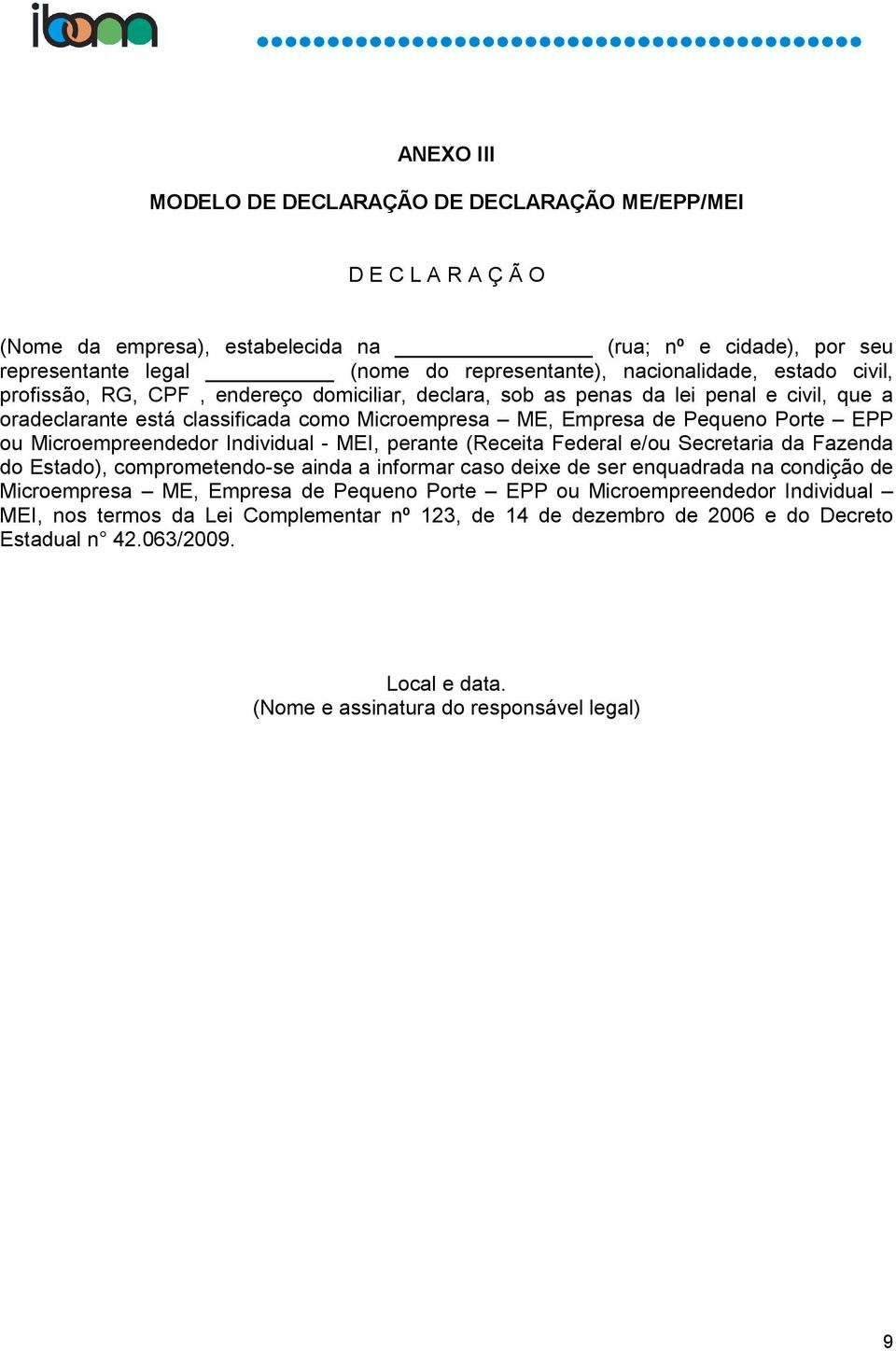 Microempreendedor Individual - MEI, perante (Receita Federal e/ou Secretaria da Fazenda do Estado), comprometendo-se ainda a informar caso deixe de ser enquadrada na condição de Microempresa ME,