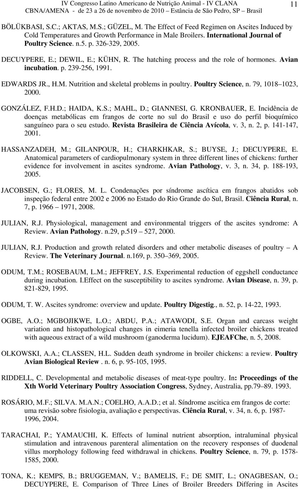 ; KÜHN, R. The hatching process and the role of hormones. Avian incubation. p. 239-256, 1991. EDWARDS JR., H.M. Nutrition and skeletal problems in poultry. Poultry Science, n. 79, 1018 1023, 2000.