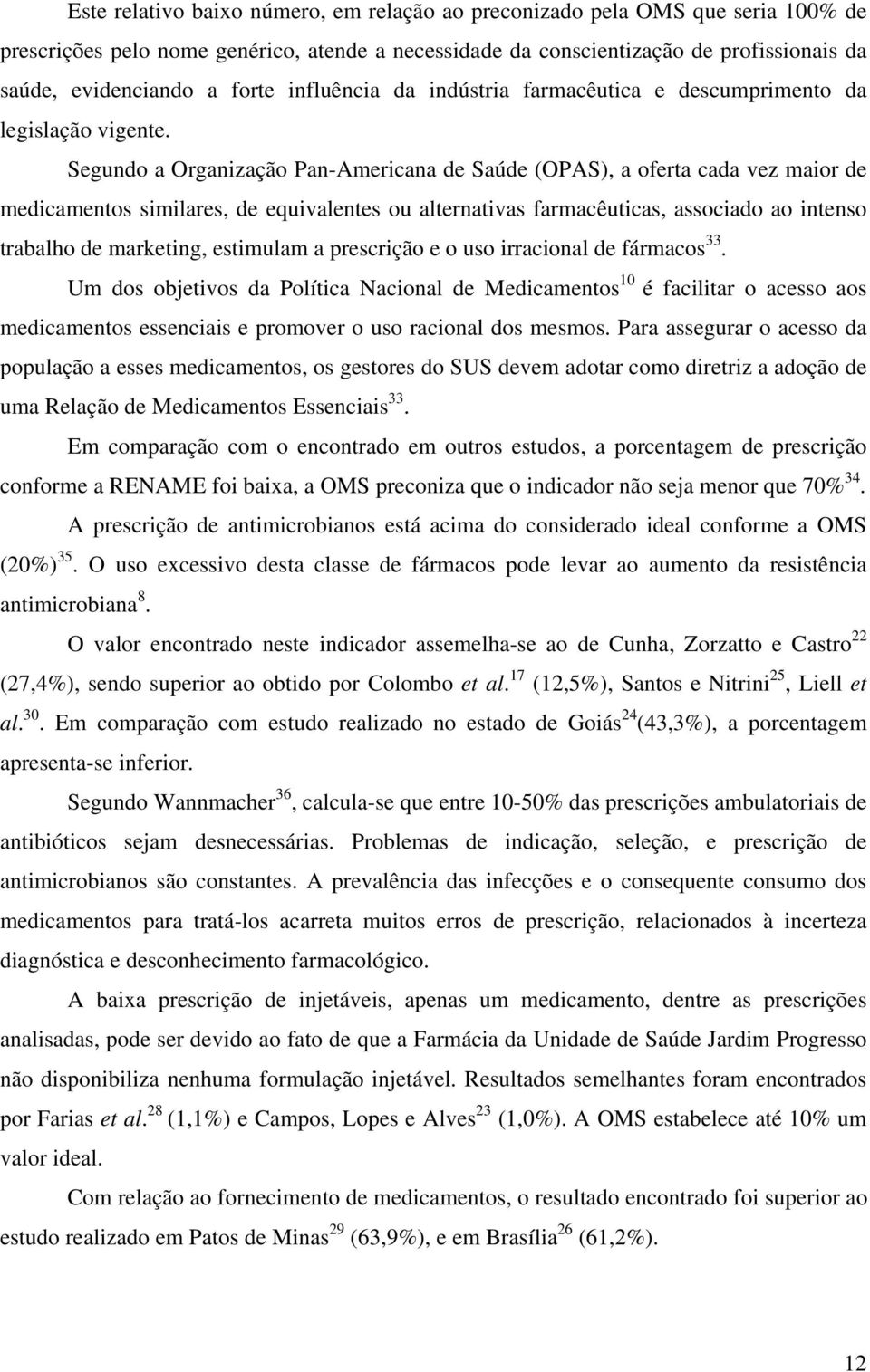 Segundo a Organização Pan-Americana de Saúde (OPAS), a oferta cada vez maior de medicamentos similares, de equivalentes ou alternativas farmacêuticas, associado ao intenso trabalho de marketing,