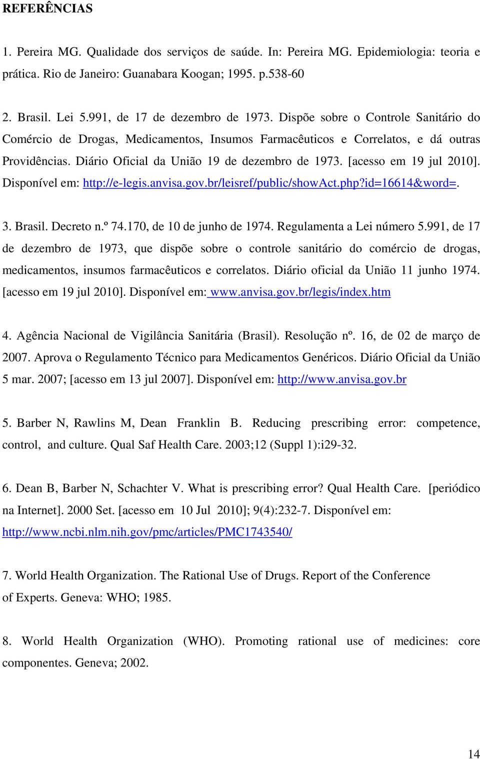 Diário Oficial da União 19 de dezembro de 1973. [acesso em 19 jul 2010]. Disponível em: http://e-legis.anvisa.gov.br/leisref/public/showact.php?id=16614&word=. 3. Brasil. Decreto n.º 74.