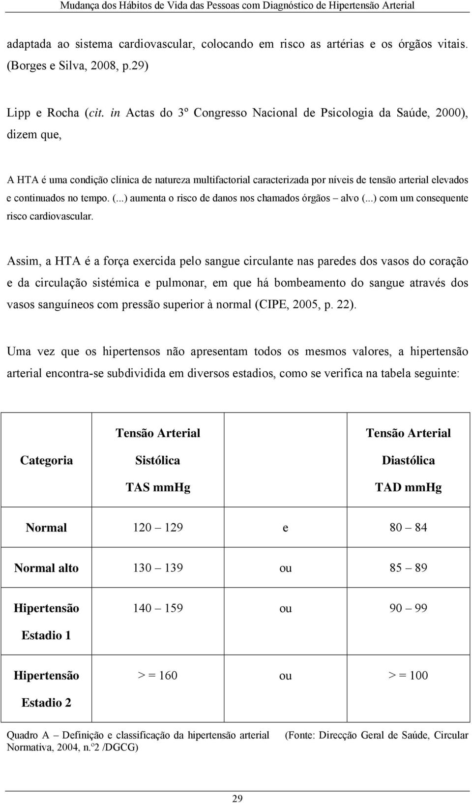 no tempo. (...) aumenta o risco de danos nos chamados órgãos alvo (...) com um consequente risco cardiovascular.