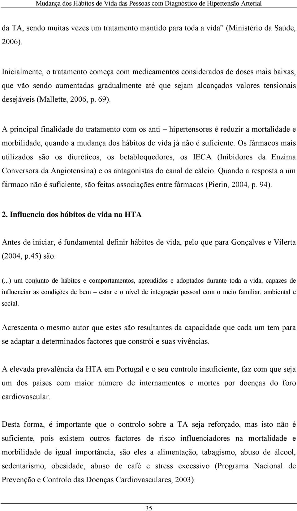 69). A principal finalidade do tratamento com os anti hipertensores é reduzir a mortalidade e morbilidade, quando a mudança dos hábitos de vida já não é suficiente.