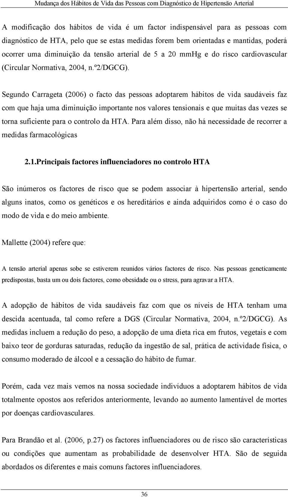 Segundo Carrageta (2006) o facto das pessoas adoptarem hábitos de vida saudáveis faz com que haja uma diminuição importante nos valores tensionais e que muitas das vezes se torna suficiente para o