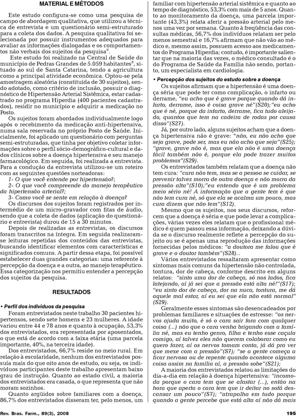 dos dados. A pesquisa qualitativa foi selecionada por possuir instrumentos adequados para avaliar as informações dialogadas e os comportamentos não verbais dos sujeitos da pesquisa 9.