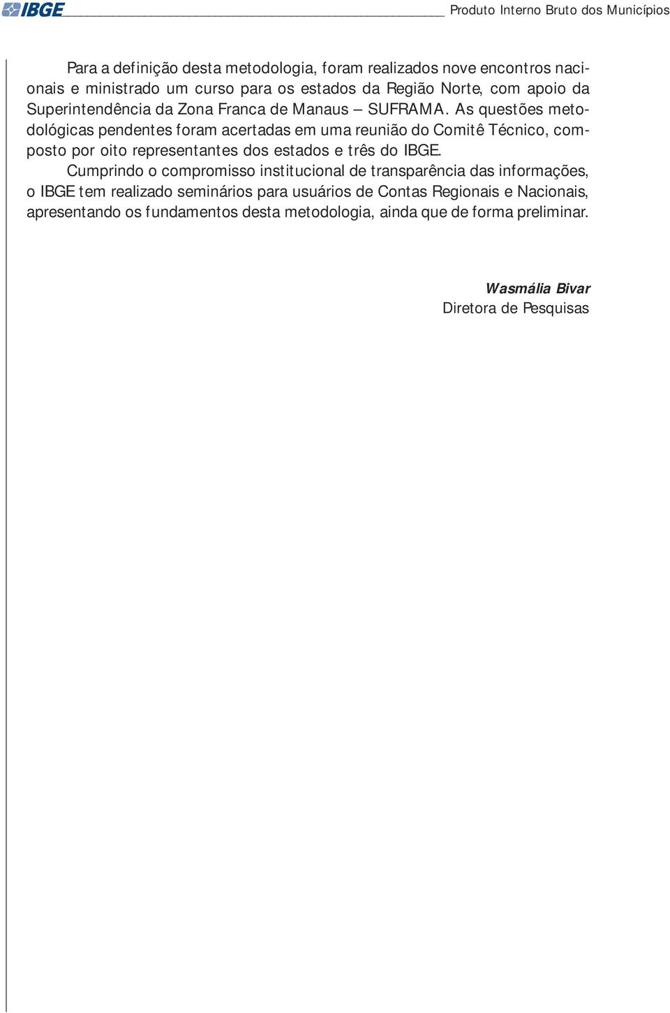 As questões metodológicas pendentes foram acertadas em uma reunião do Comitê Técnico, composto por oito representantes dos estados e três do IBGE.