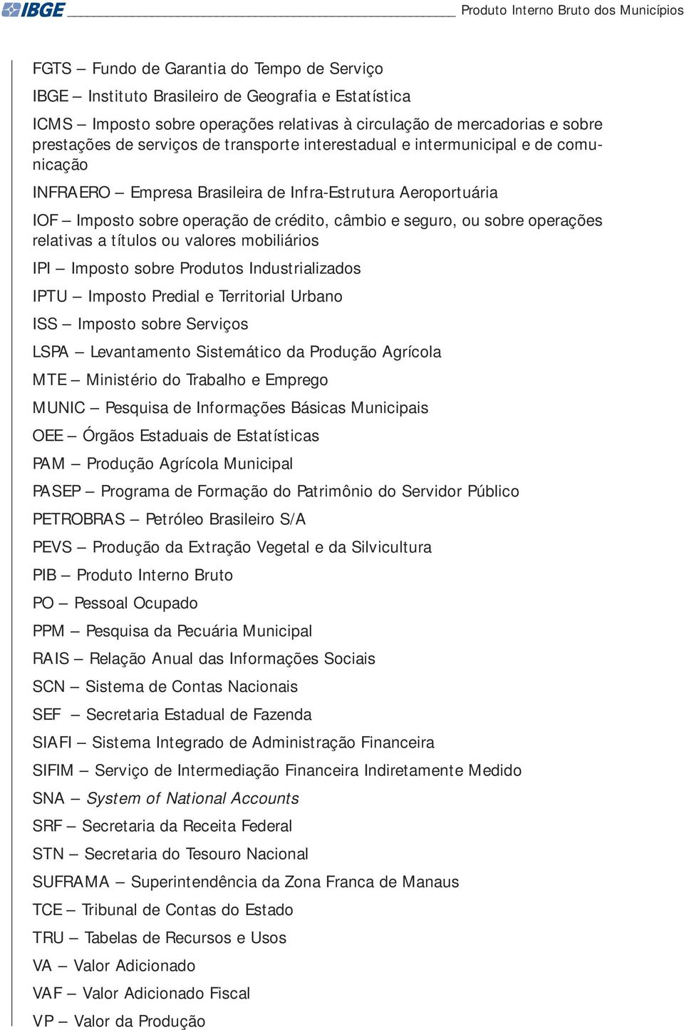 e seguro, ou sobre operações relativas a títulos ou valores mobiliários IPI Imposto sobre Produtos Industrializados IPTU Imposto Predial e Territorial Urbano ISS Imposto sobre Serviços LSPA
