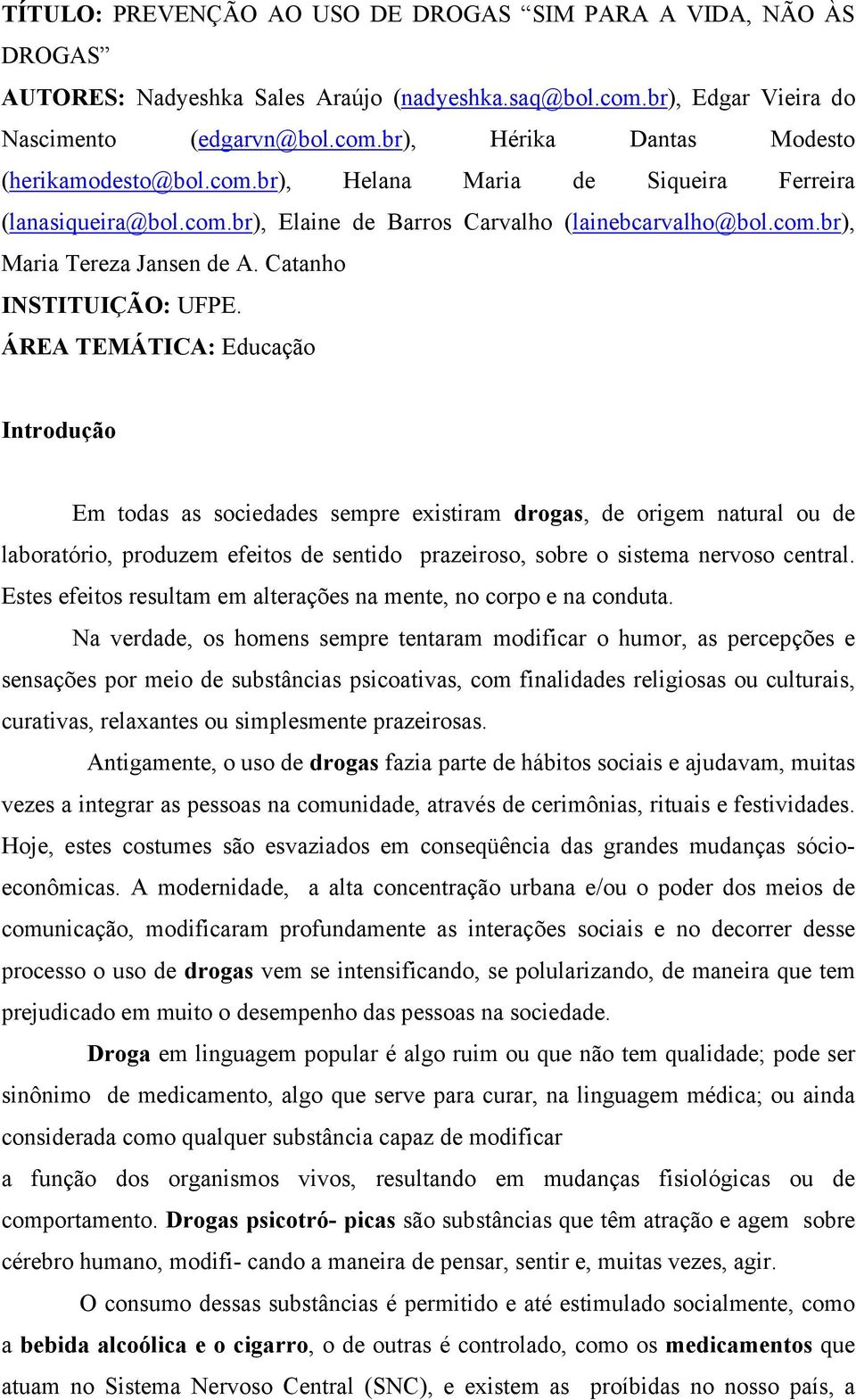 ÁREA TEMÁTICA: Educação Introdução Em todas as sociedades sempre existiram drogas, de origem natural ou de laboratório, produzem efeitos de sentido prazeiroso, sobre o sistema nervoso central.