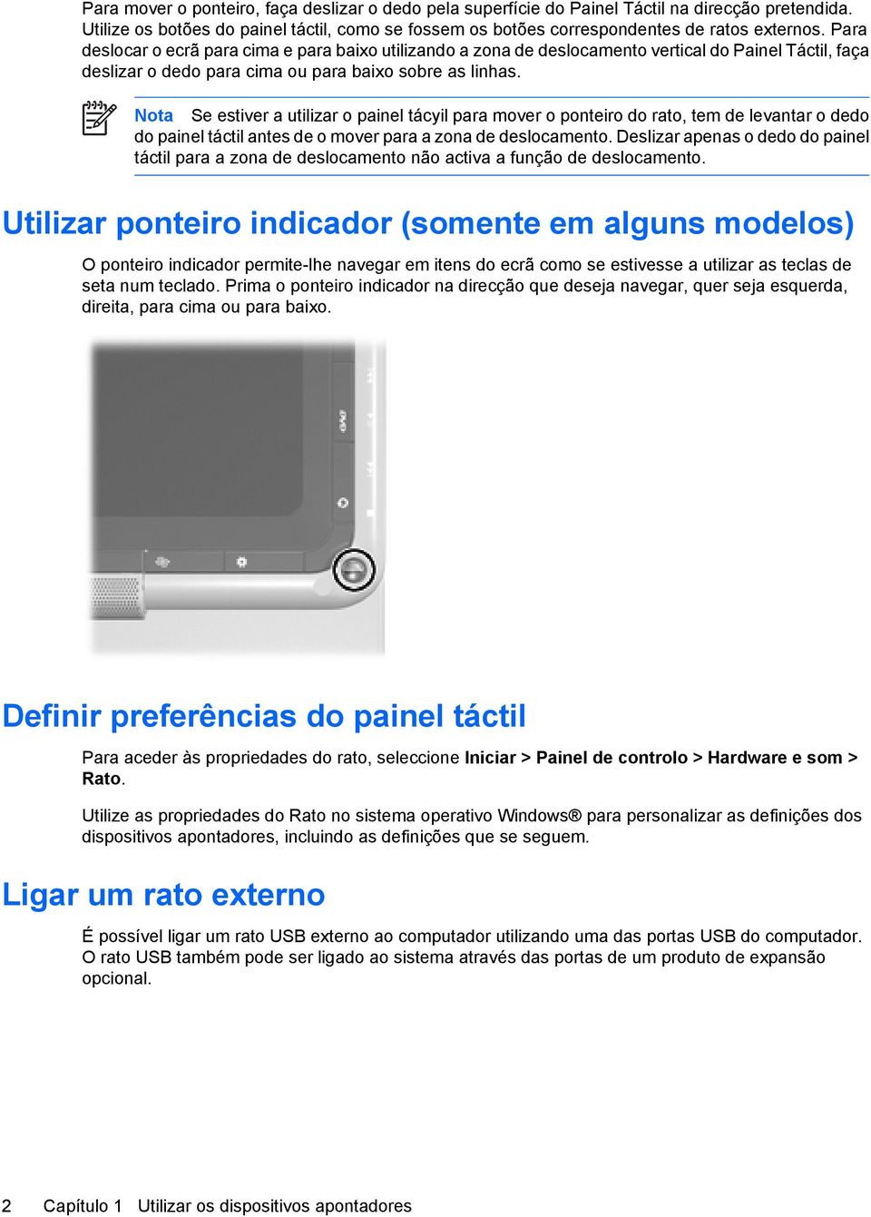 Nota Se estiver a utilizar o painel tácyil para mover o ponteiro do rato, tem de levantar o dedo do painel táctil antes de o mover para a zona de deslocamento.