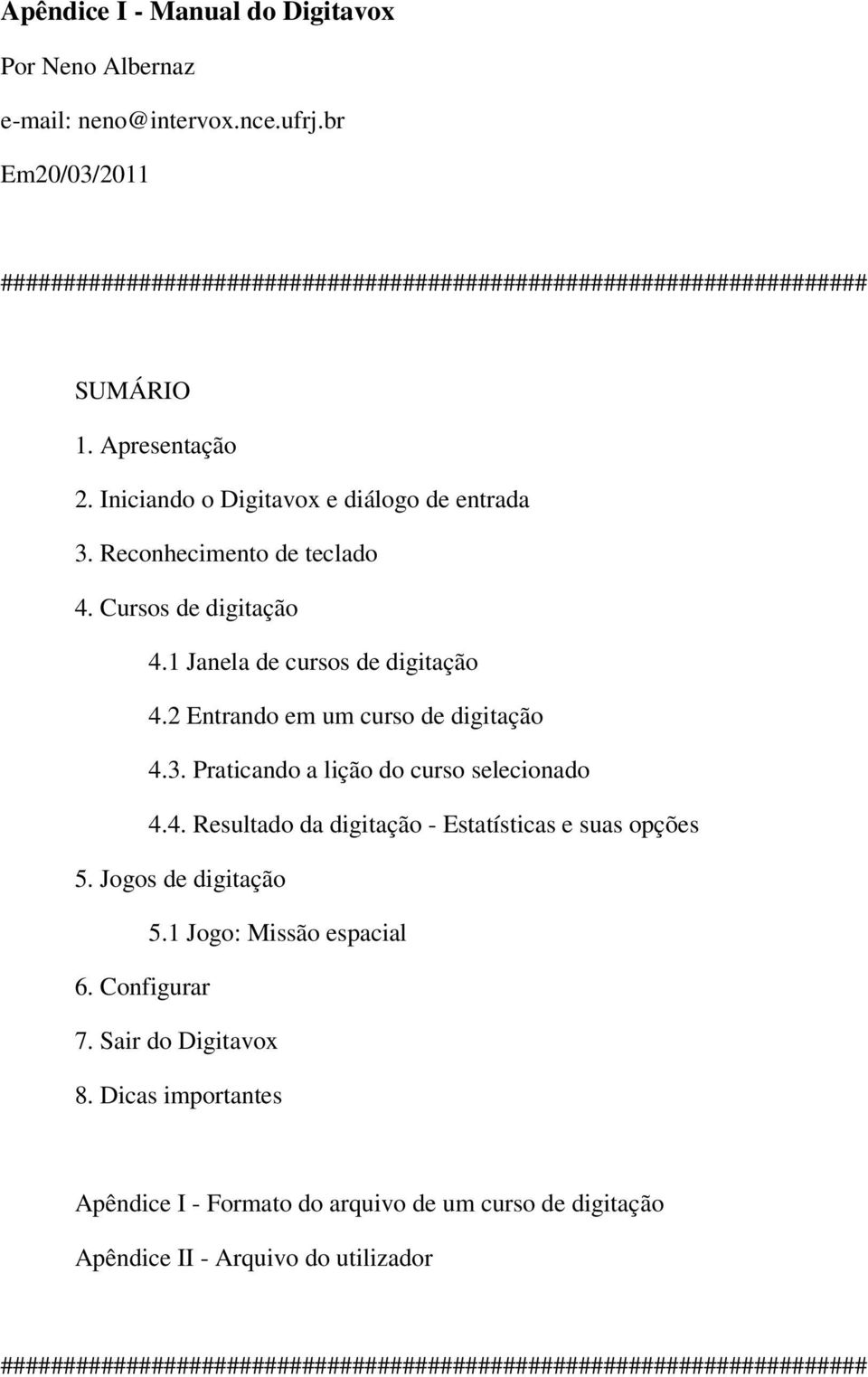 2 Entrando em um curso de digitação 4.3. Praticando a lição do curso selecionado 4.4. Resultado da digitação - Estatísticas e suas opções 5. Jogos de digitação 5.