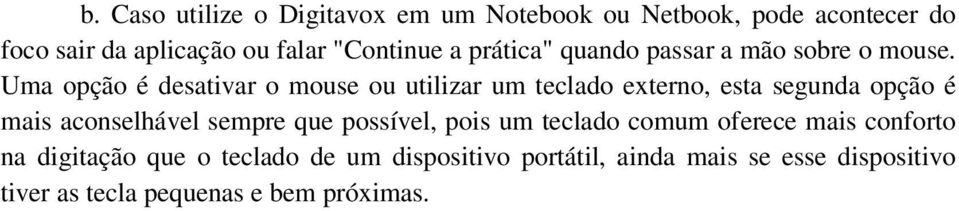 Uma opção é desativar o mouse ou utilizar um teclado externo, esta segunda opção é mais aconselhável sempre que